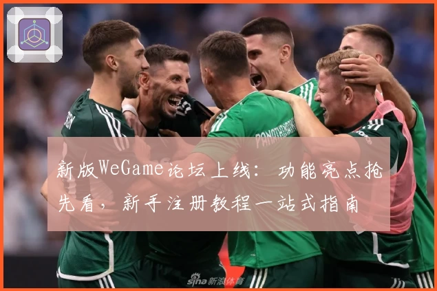 新版WeGame论坛上线：功能亮点抢先看，新手注册教程一站式指南
