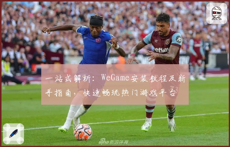 一站式解析：WeGame安装教程及新手指南，快速畅玩热门游戏平台
