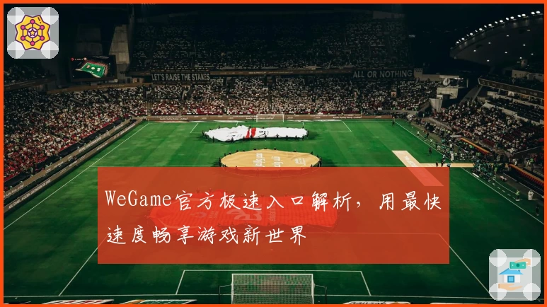 WeGame官方极速入口解析，用最快速度畅享游戏新世界