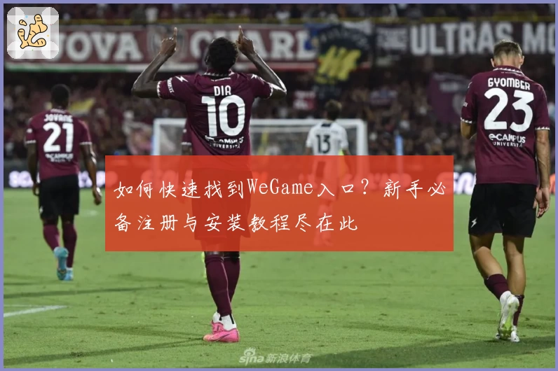 如何快速找到WeGame入口？新手必备注册与安装教程尽在此